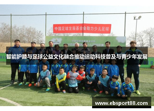 智能护膝与足球公益文化融合推动运动科技普及与青少年发展