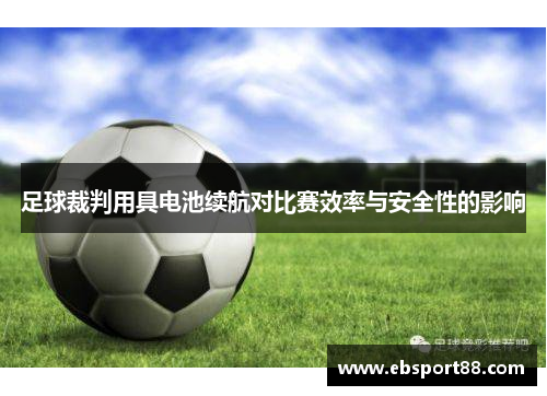 足球裁判用具电池续航对比赛效率与安全性的影响